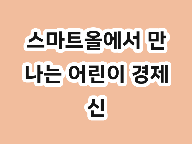스마트올에서 만나는 어린이 경제 신문(~12.31)
